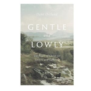 1/$7 or 2/$10 Gentle and Lowly: The Heart of Christ for Sinners..... D. Ortlund